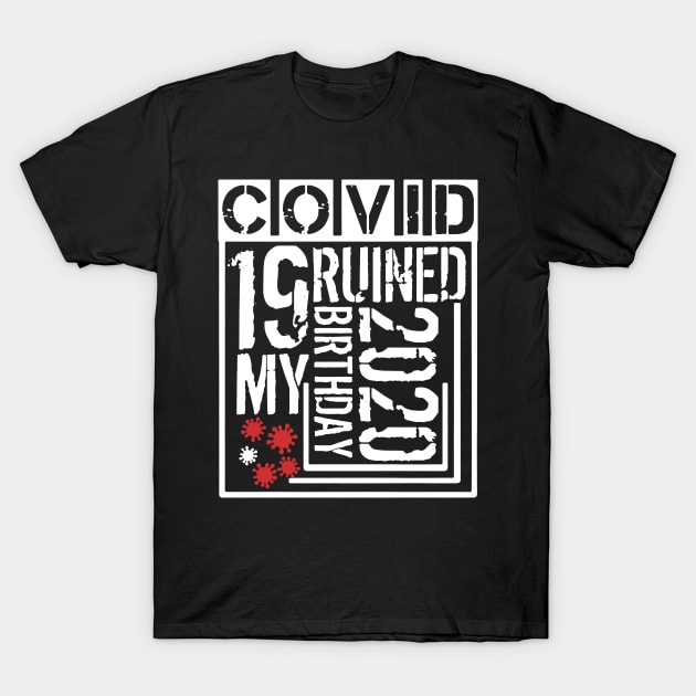 Covid 19 Ruined My Birthday - Coronavirus Ruined My Birthday Funny Gift T-Shirt by AteezStore